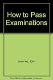How to pass examinations : a down to earth guide for students aged twelve to twenty-one and their parents