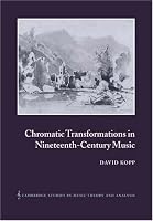 Chromatic Transformations in Nineteenth-Century Music (Cambridge Studies in Music Theory and Analysis)