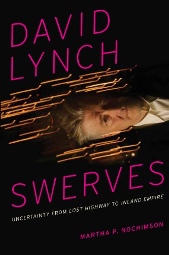 David Lynch Swerves: Uncertainty from Lost Highway to Inland Empire, by Martha P. Nochimson