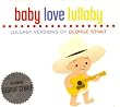 Baby Love Lullaby: Lullaby Versions George Strai