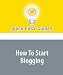 How To Start Blogging: Blogging Advice by an Amateur, for Amateurs by Quick Easy Guides