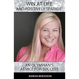 Win At Life And Positively Sparkle! An Olympian's Advice For Successby Barbara Berezowski