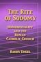 The Rite of Sodomy: Homosexuality and the Roman Catholic Church