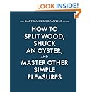 The Kaufmann Mercantile Guide: How to Split Wood, Shuck an Oyster, and Master Other Simple Pleasures