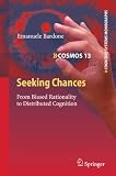 Seeking Chances: From Biased Rationality to Distributed Cognition (Cognitive Systems Monographs)
