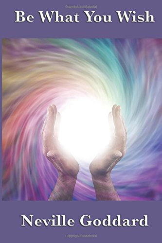 Be What You Wish, by Neville Goddard