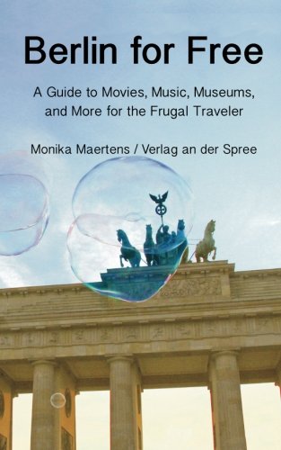 berlin for free a travel guide to music movies museums and many more free and cheap sightseeing destinations