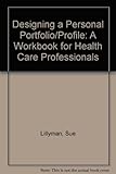 Designing a personal portfolio/profile : a workbook for health care professionals