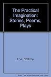 The Practical imagination : stories, poems, plays