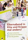 Elternabend in Kita und Krippe mal anders!: Einfach vorbereiten - professionell durchführen - lebendig gestalten