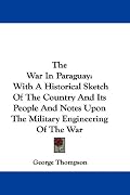 The War In Paraguay: With A Historical Sketch Of The Country And Its People And Notes Upon The Military Engineering Of The War
