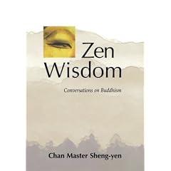 Zen Wisdom: Conversations on Buddhism with Chan Master Shen-Yen