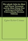 Die sakrale Liebe im Alten und Neuen Testament und im Alten Orient Eine mythosgeschichtliche Untersuchung