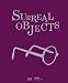 Surreal Objects: Sculpture and Objects from Dali to Man Ray: Three-Dimensional Works from Dalí to Man Ray
