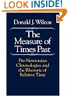 The Measure of Times Past: Pre-Newtonian Chronologies and the Rhetoric of Relative Time