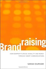 Brandraising: How Nonprofits Raise Visibility and Money Through Smart Communications