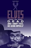 Elvis Is Dead and I Dont Feel So Good Myself