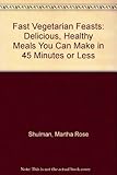 Fast vegetarian feasts : delicious and healthy meals in under 45 minutes
