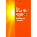 Mit der Silva Mind Methode zu mehr Gesundheit und Lebensgl�ck: Eine praktische Anleitung zur effektiveren Nutzung der rechten, kreativen Gehirnh�lfte
