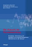 Die Zukunft der Fernsehwerbung: Produktion, Verbreitung und Rezeption von programmintegrierten Werbeformen in der Schweiz - Gabriele Siegert, J&ouml;rg Matthes, Werner Wirth