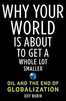 Why Your World Is About to Get a Whole Lot Smaller: Oil and the End of Globalization