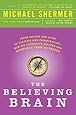 The Believing Brain: From Ghosts and Gods to Politics and Conspiracies---How We Construct Beliefs and Reinforce Them as Truths