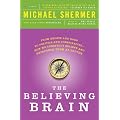 The Believing Brain: From Ghosts and Gods to Politics and Conspiracies---How We Construct Beliefs and Reinforce Them as Truths