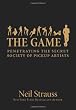 The Game: Penetrating the Secret Society of Pickup Artists