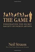 The Game: Penetrating the Secret Society of Pickup Artists