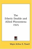 The Etheric Double and Allied Phenomena 1925
