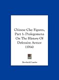 Chinese Clay Figures, Part 1: Prolegomena On The History Of Defensive Armor (1914)