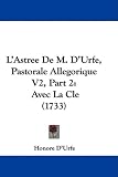 L'astree De M. D'urfe, Pastorale Allegorique: Avec La Cle