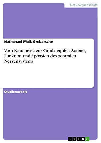 Vom Neocortex zur Cauda equina. Aufbau, Funktion und Aphasien des zentralen Nervensystems (German Edition)