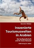 Inszenierte Tourismuswelten in Arabien: Die Spa�gesellschaft und ihr neues Reiseziel - Kerstin Weber