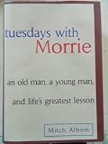 Tuesdays with Morrie: An Old Man a Young Man and Lifes Greatest Lesson