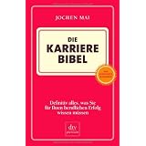 Die Karriere Bibel: Definitiv alles, was Sie f�r Ihren beruflichen Erfolg wissen m�ssenvon "Jochen Mai"
