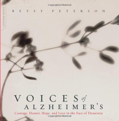 Voices Of Alzheimer's: Courage, Humor, Hope, And Love In The Face Of Dementia