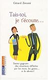 Tais-toi, je t'�coute... : Sortez gagnant des situations difficiles par les mots, les gestes... et le silence !