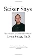 Seiser Says: The Collected and Selected Works of Lynn Seiser Ph.D.
