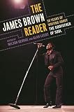 The James Brown Reader: Fifty Years of Writing about the Godfather of Soul   [JAMES BROWN READER] [Paperback]