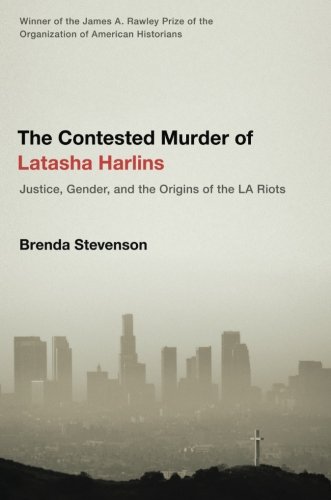 The Contested Murder of Latasha Harlins: Justice, Gender, and the Origins of the LA Riots, by Brenda Stevenson