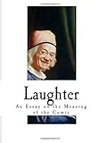 Laughter: An Essay on the Meaning of the Comic (Henri Bergson)