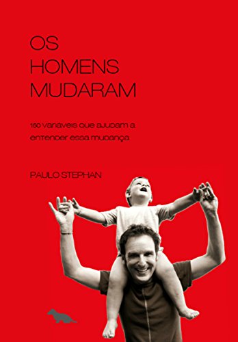 Os homens mudaram: 150 variáveis que ajudam a entender esta mudança (Portuguese Edition)