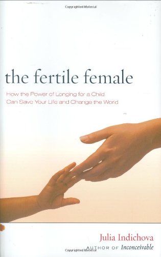 The Fertile Female: How the Power of Longing for a Child Can Save Your Life and Change the World