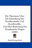 Die Theorieen Uber Die Entstehung Der Koralleninseln Und Korallenriffe: Und Ihre Bedeutung Fur Geophysische Fragen (1890)