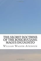 The Secret Doctrine of the Rosicrucians: Magus Incognito