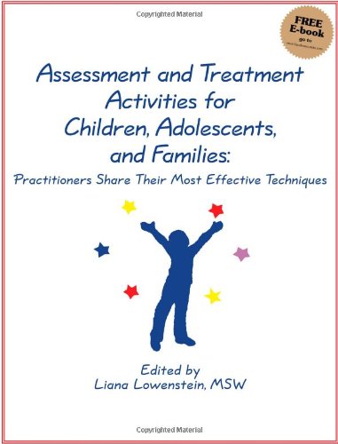 Assessment and Treatment Activities for Children - Adolescents - and Families: Practitioners Share Their Most Effective Techniques Assessment and Treatment Activities for Children - Adolescents - and Families: Practitioners Share Their Most Effective Techniques