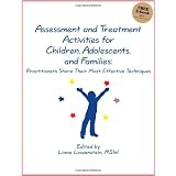 Assessment and Treatment Activities for Children, Adolescents, and Families: Practitioners Share Their Most Effective Techniquesby Liana Lowenstein