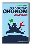 Der Sonntags�konom: Geschichten aus dem prallen Leben - 