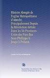 Histoire Abregée de leglise Metropolitaine dutrecht, Principalement Depuis la Révolution Arrivée Dans les Vii Provinces-Unies des Pays-Bas Sous Phillippe Ii Jusquà Présent.